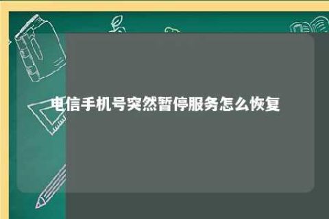 电信手机号突然暂停效劳怎么恢复